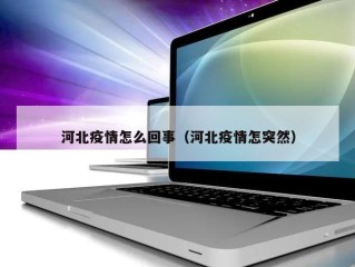 河北疫情怎么回事（河北疫情怎突然）