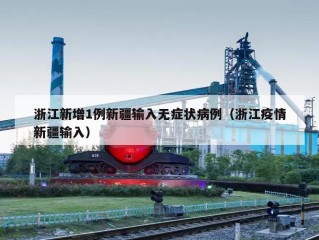浙江新增1例新疆输入无症状病例（浙江疫情新疆输入）