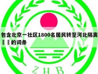 包含北京一社区1800名居民转至河北隔离㊙️的词条