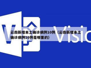 云南新增本土确诊病例10例（云南新增本土确诊病例10例是哪里的）