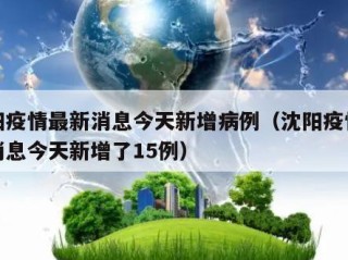沈阳疫情最新消息今天新增病例（沈阳疫情最新消息今天新增了15例）