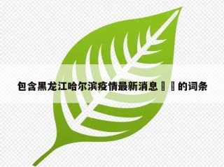 包含黑龙江哈尔滨疫情最新消息㊙️的词条